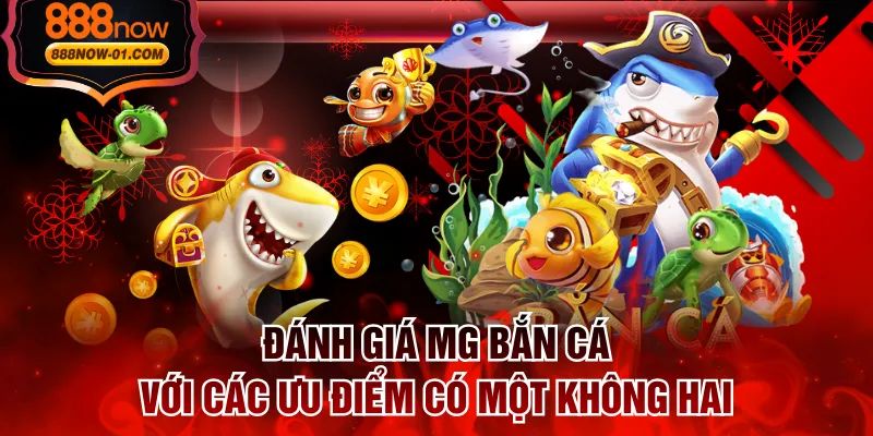 Đánh Giá MG Bắn Cá Với Các Ưu Điểm Có Một Không Hai
