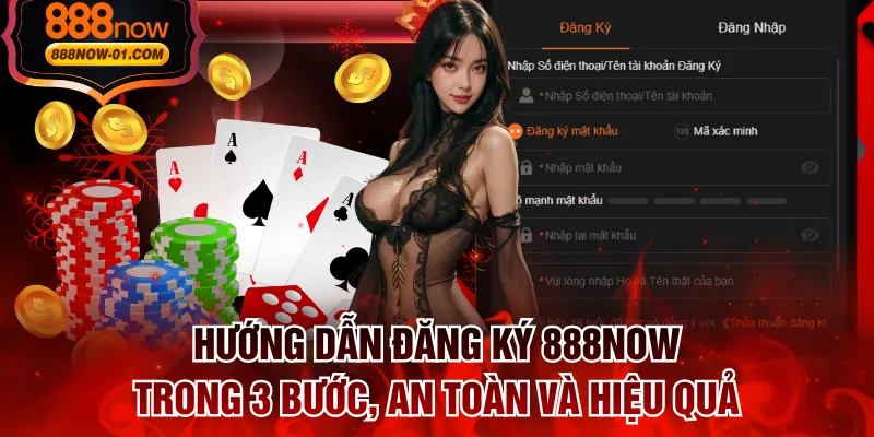 Hướng Dẫn Đăng Ký 888NOW Trong 3 Bước, An Toàn Và Hiệu Quả