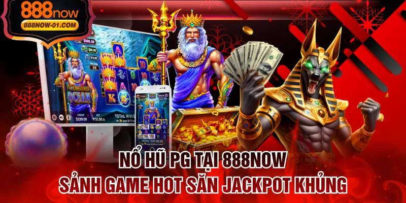 Nổ Hũ PG Tại 888NOW - Sảnh Game Hot Săn Jackpot Khủng