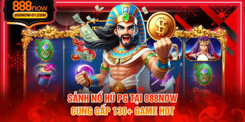 Sảnh nổ hũ PG tại 888NOW cung cấp 130+ game hot